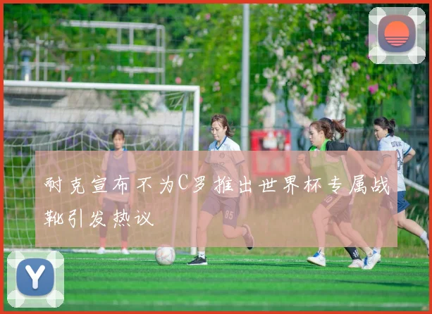 耐克宣布不为C罗推出世界杯专属战靴引发热议