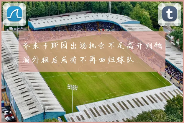 齐米卡斯因出场机会不足离开利物浦外租后或将不再回归球队